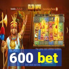 600 bet