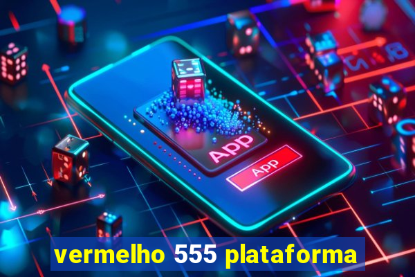 vermelho 555 plataforma