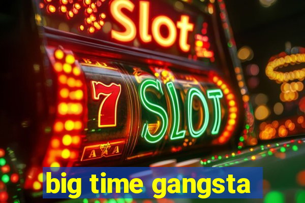 big time gangsta