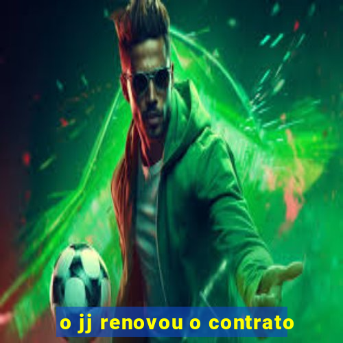 o jj renovou o contrato