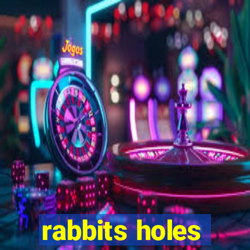 rabbits holes