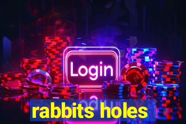 rabbits holes