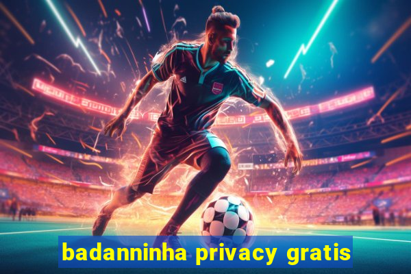 badanninha privacy gratis