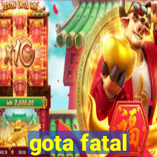 gota fatal