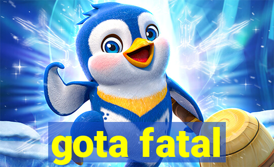 gota fatal