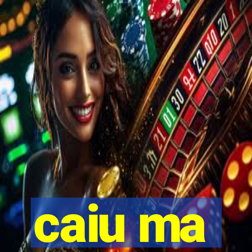 caiu ma