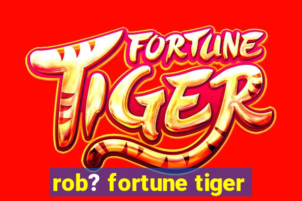 rob? fortune tiger