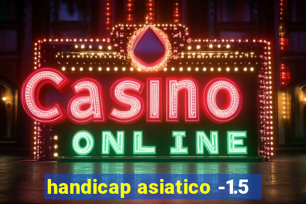 handicap asiatico -1.5