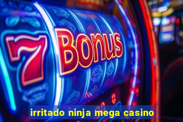 irritado ninja mega casino