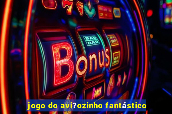 jogo do avi?ozinho fantástico