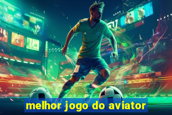 melhor jogo do aviator