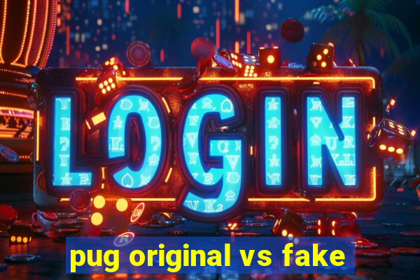 pug original vs fake