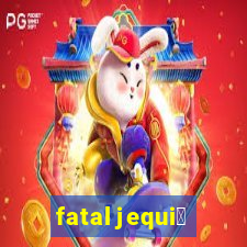 fatal jequi茅