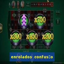 enrolados confus茫o em dobro