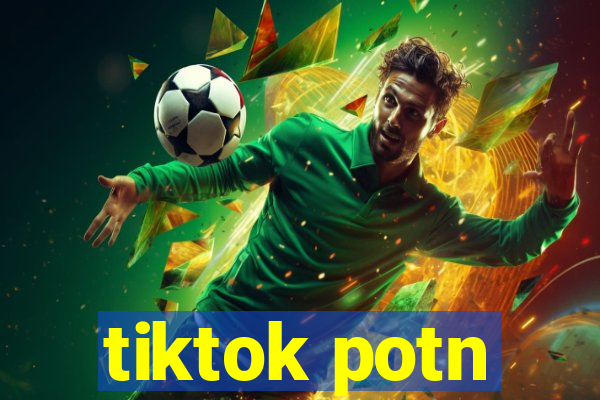 tiktok potn