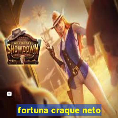 fortuna craque neto