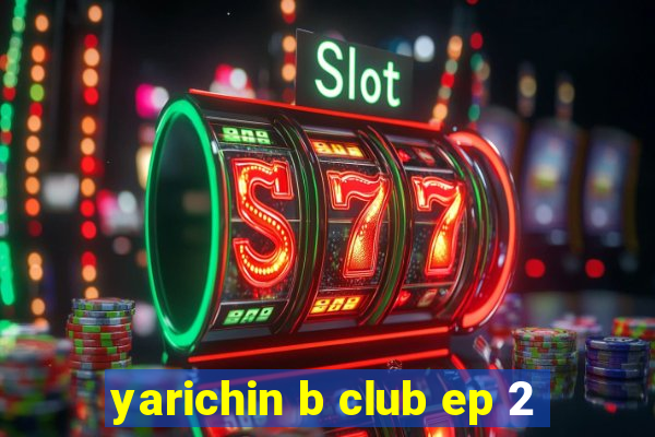 yarichin b club ep 2