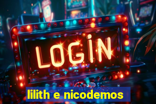 lilith e nicodemos