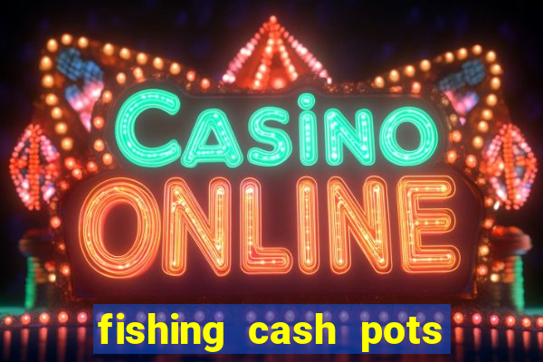 fishing cash pots slot free play