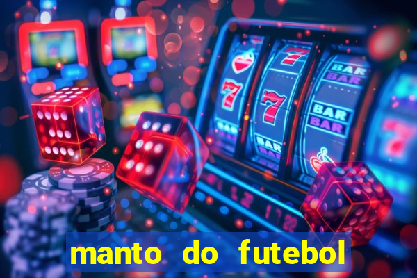 manto do futebol jogos de hoje