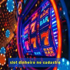 slot dinheiro no cadastro