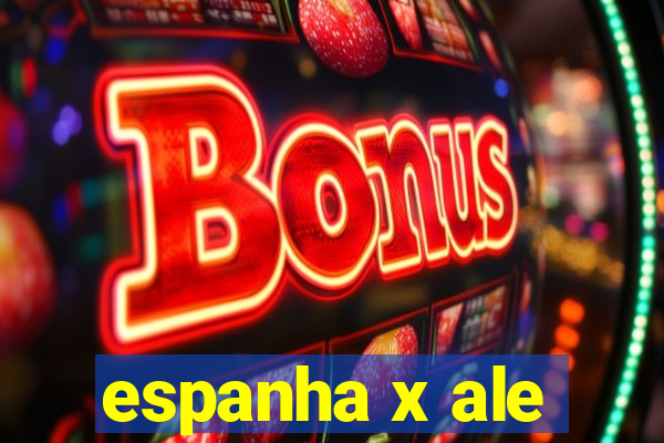 espanha x ale