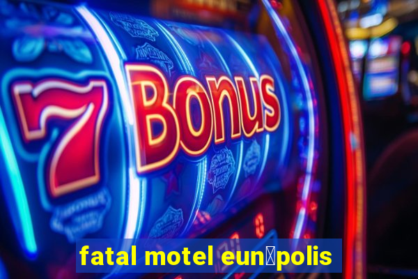 fatal motel eun谩polis