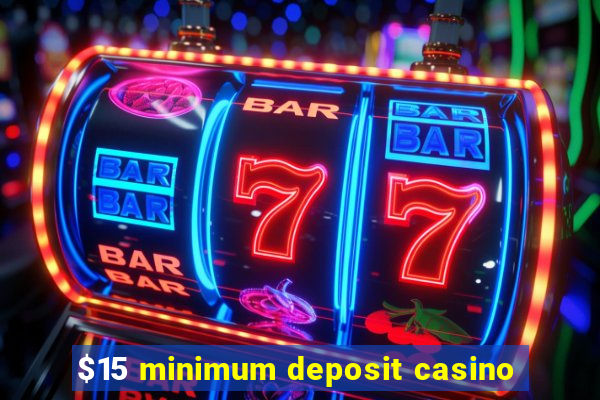 $15 minimum deposit casino