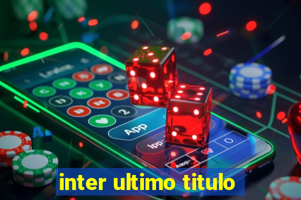 inter ultimo titulo