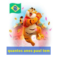 quantos anos paul tem