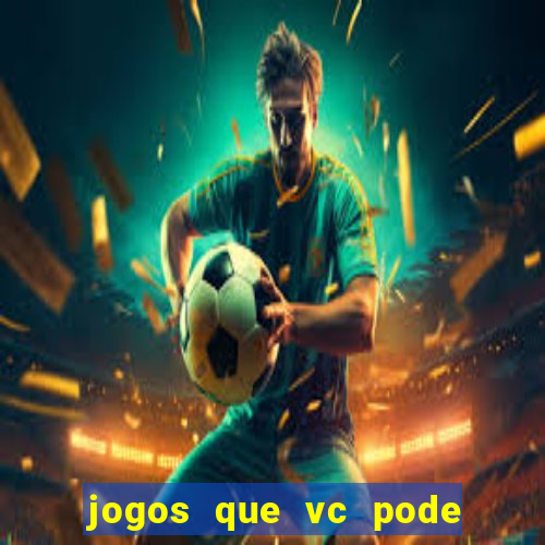 jogos que vc pode ganhar dinheiro