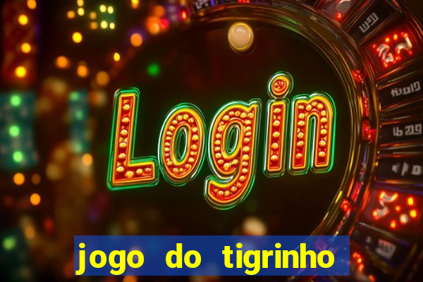 jogo do tigrinho de ganhar dinheiro de verdade