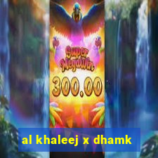 al khaleej x dhamk