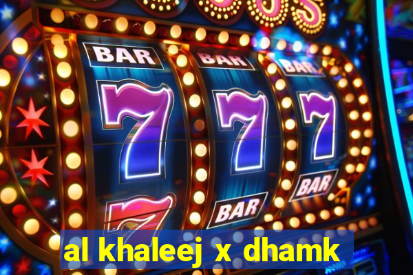 al khaleej x dhamk