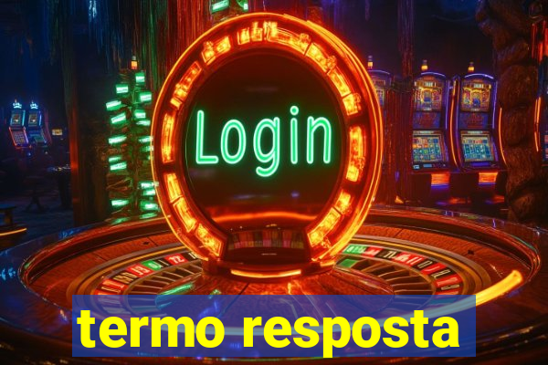 termo resposta