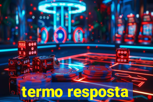 termo resposta