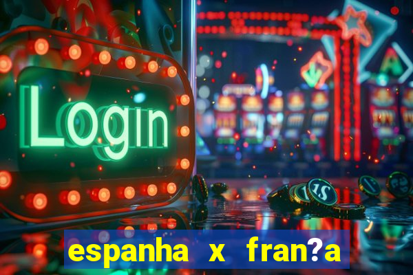 espanha x fran?a ao vivo online