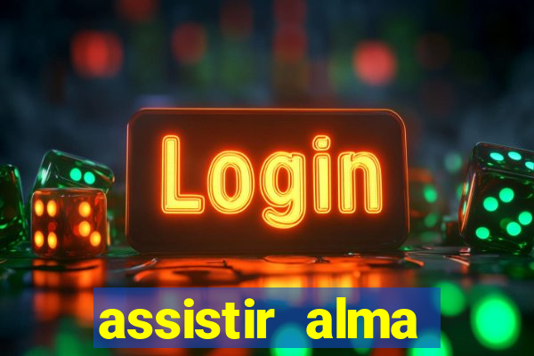 assistir alma gêmea online grátis