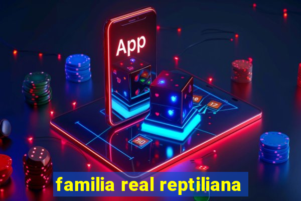 familia real reptiliana