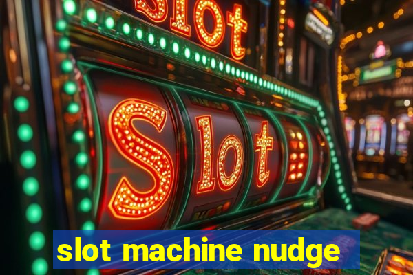 slot machine nudge