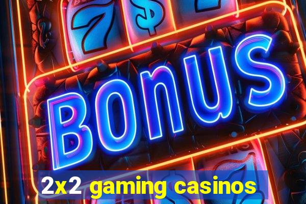 2x2 gaming casinos