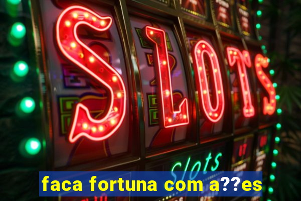 faca fortuna com a??es