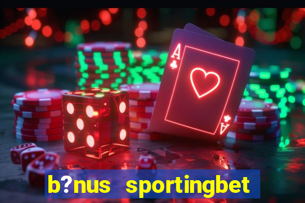 b?nus sportingbet como funciona