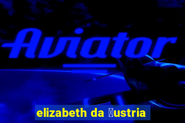 elizabeth da 谩ustria