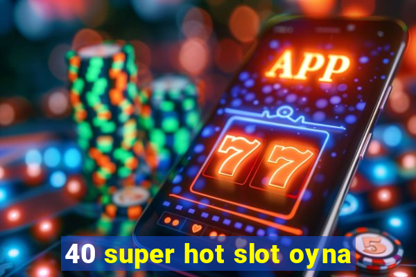 40 super hot slot oyna