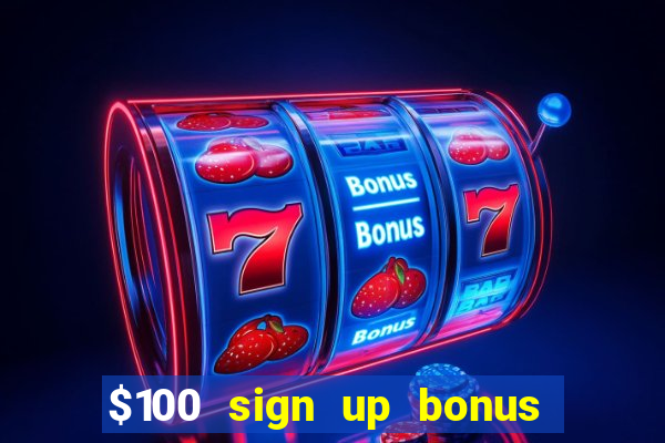 $100 sign up bonus casino no deposit