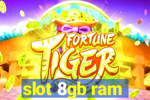 slot 8gb ram