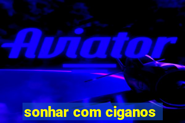 sonhar com ciganos