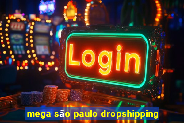 mega são paulo dropshipping