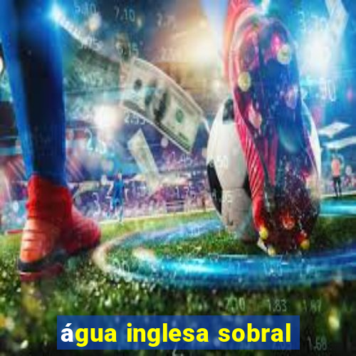 água inglesa sobral